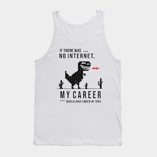 If There Was No Internet - My Career Would Have Ended in 1995 Tank Top